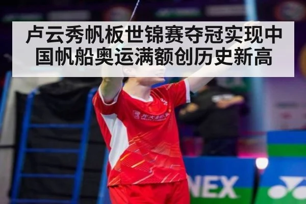 卢云秀帆板世锦赛夺冠实现中国帆船奥运满额创历史新高